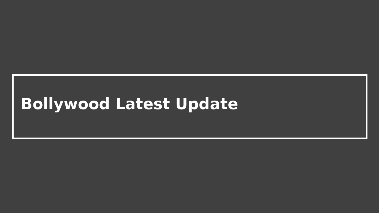 Bollywood Latest Update
